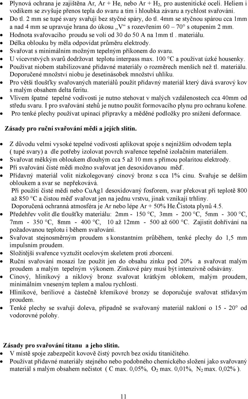 Hodnota svařovacího proudu se volí od 30 do 50 A na 1mm tl. materiálu. Délka oblouku by měla odpovídat průměru elektrody. Svařovat s minimálním možným tepelným příkonem do svaru.