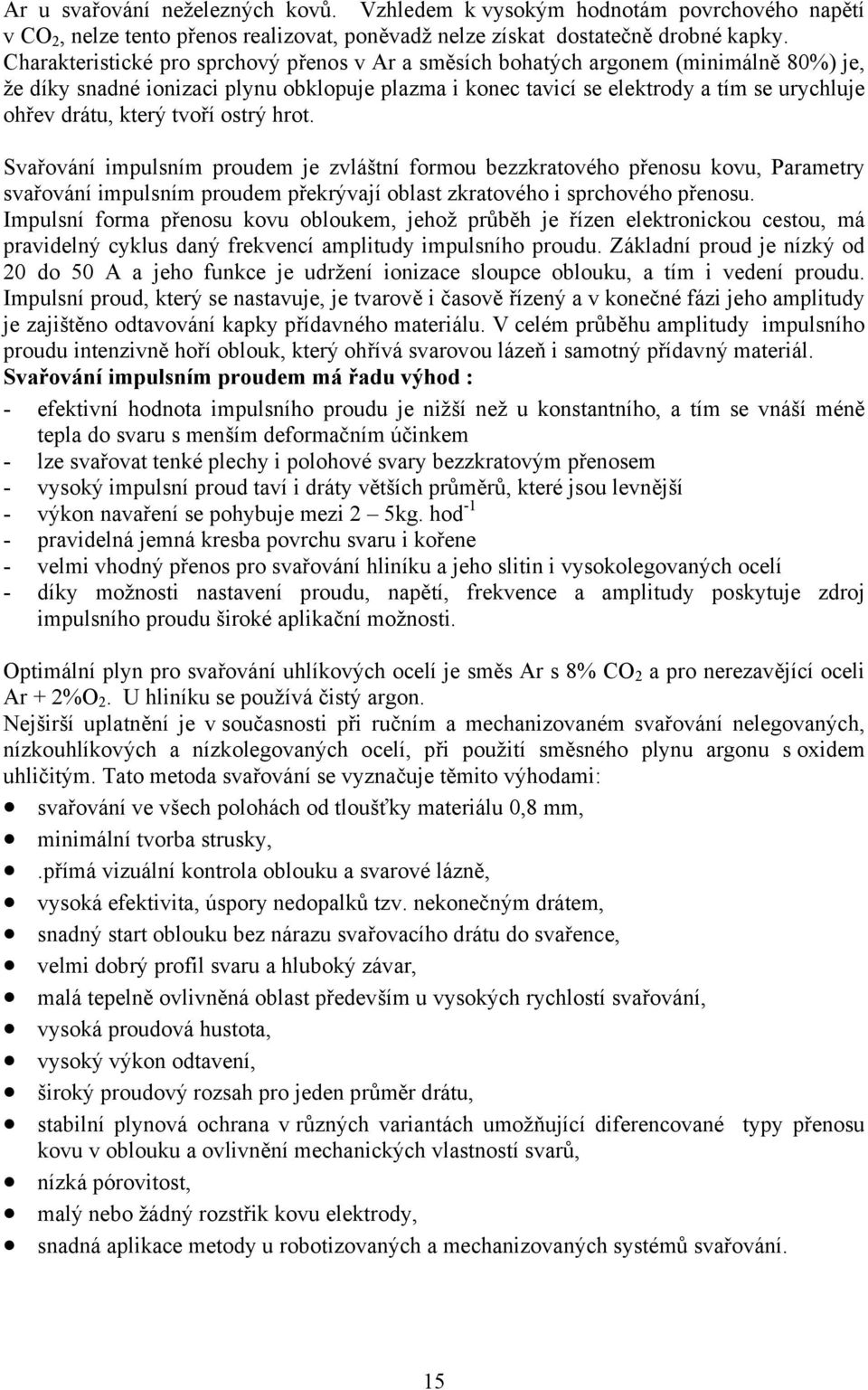 který tvoří ostrý hrot. Svařování impulsním proudem je zvláštní formou bezzkratového přenosu kovu, Parametry svařování impulsním proudem překrývají oblast zkratového i sprchového přenosu.