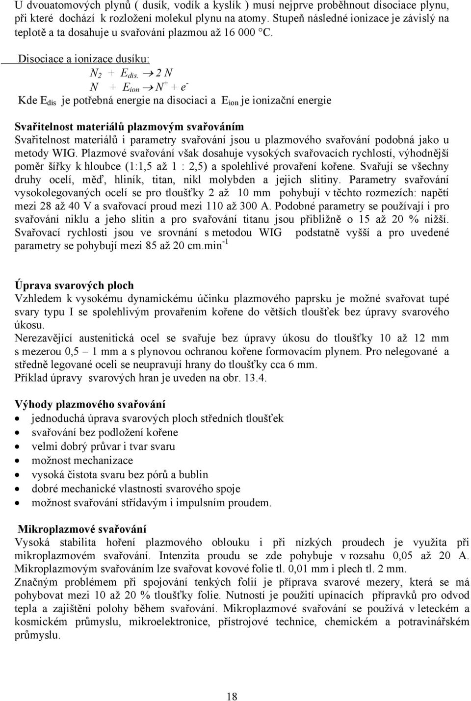 2 N N + E ion N + + e - Kde E dis je potřebná energie na disociaci a E ion je ionizační energie Svařitelnost materiálů plazmovým svařováním Svařitelnost materiálů i parametry svařování jsou u