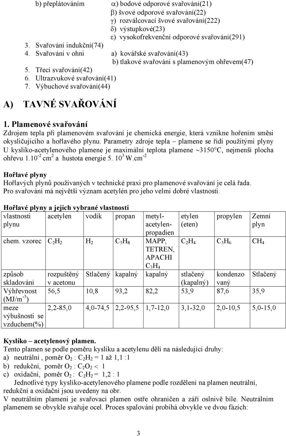 Výbuchové svařování(44) A) TAVNÉ SVAŘOVÁNÍ 1. Plamenové svařování Zdrojem tepla při plamenovém svařování je chemická energie, která vznikne hořením směsi okysličujícího a hořlavého plynu.