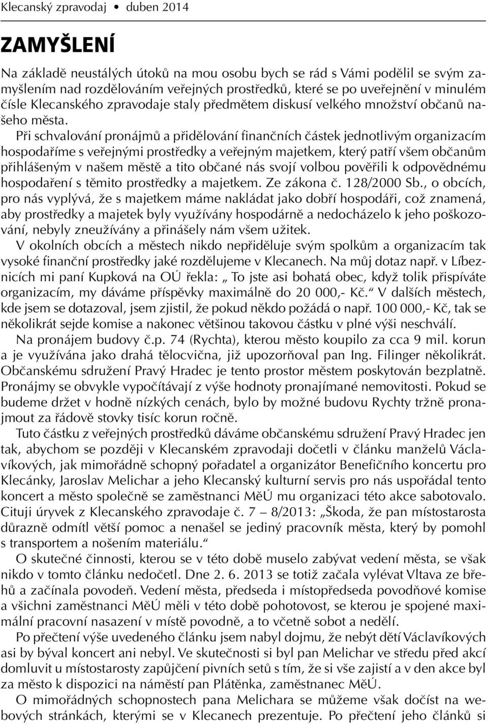 Při schvalování pronájmů a přidělování finančních částek jednotlivým organizacím hospodaříme s veřejnými prostředky a veřejným majetkem, který patří všem občanům přihlášeným v našem městě a tito