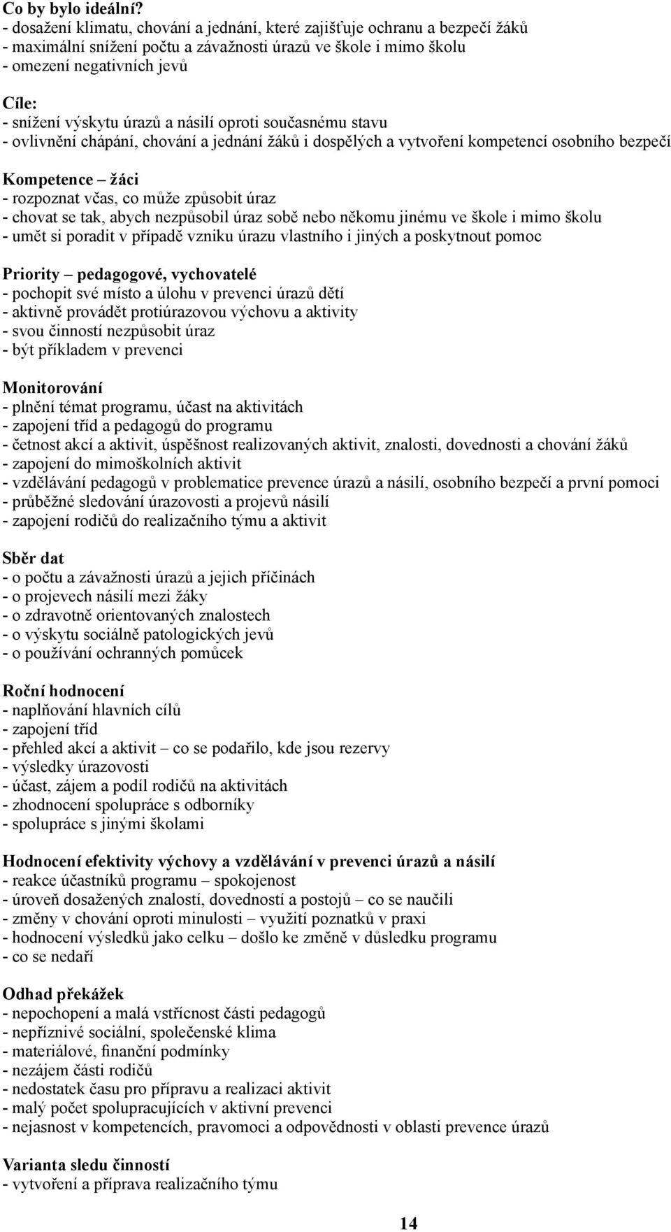 úrazů a násilí oproti současnému stavu - ovlivnění chápání, chování a jednání žáků i dospělých a vytvoření kompetencí osobního bezpečí Kompetence žáci - rozpoznat včas, co může způsobit úraz - chovat