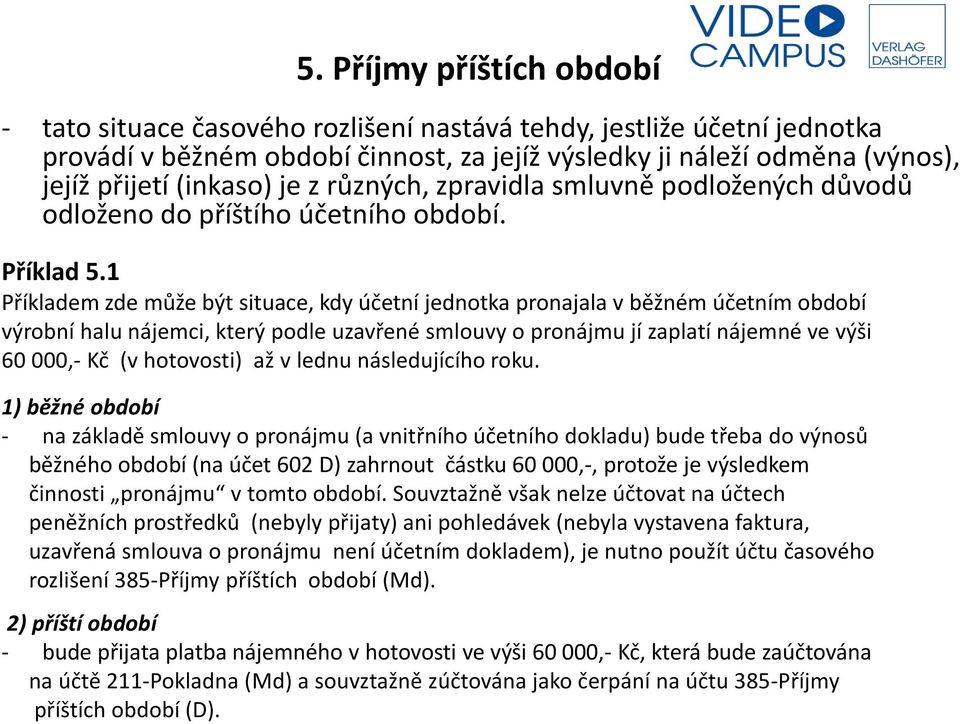 1 Příkladem zde může být situace, kdy účetní jednotka pronajala v běžném účetním období výrobní halu nájemci, který podle uzavřené smlouvy o pronájmu jí zaplatí nájemné ve výši 60 000,- Kč (v