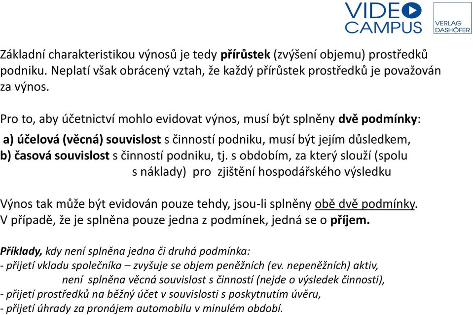 s obdobím, za který slouží (spolu s náklady) pro zjištění hospodářského výsledku Výnos tak může být evidován pouze tehdy, jsou-li splněny obě dvě podmínky.