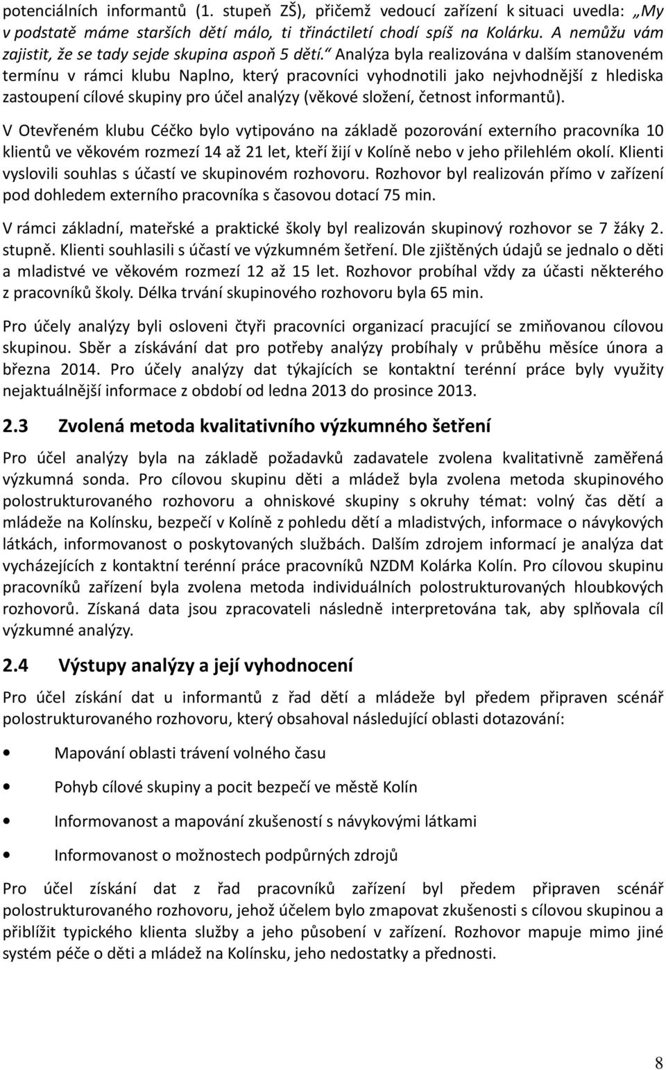 Analýza byla realizována v dalším stanoveném termínu v rámci klubu Naplno, který pracovníci vyhodnotili jako nejvhodnější z hlediska zastoupení cílové skupiny pro účel analýzy (věkové složení,