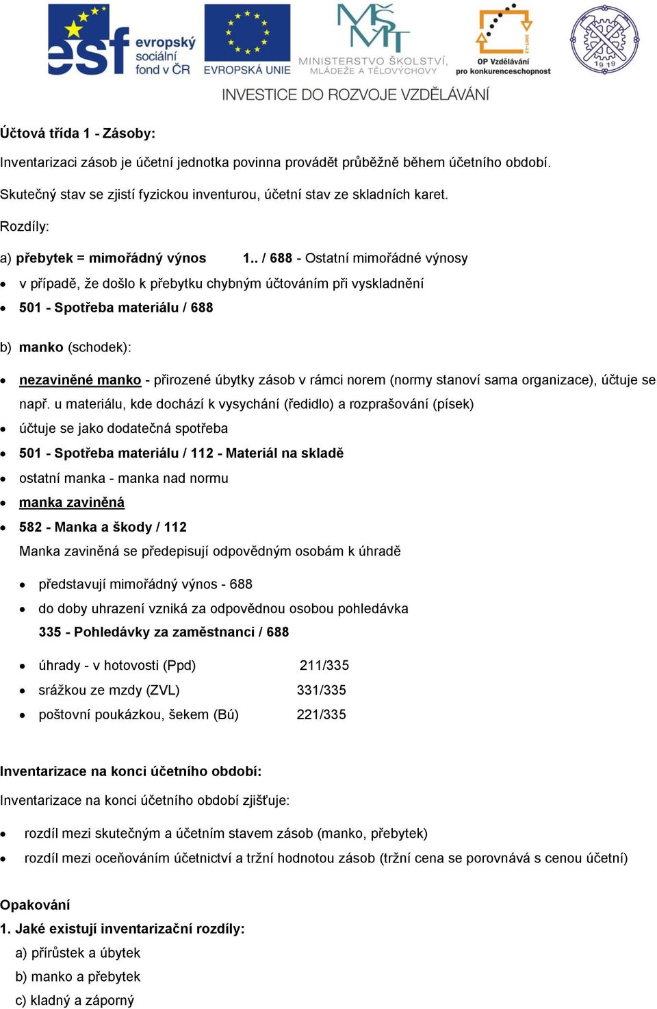 . / 688 - Ostatní mimořádné výnosy v případě, že došlo k přebytku chybným účtováním při vyskladnění 501 - Spotřeba materiálu / 688 b) manko (schodek): nezaviněné manko - přirozené úbytky zásob v