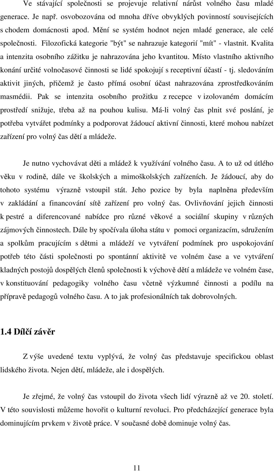 Kvalita a intenzita osobního zážitku je nahrazována jeho kvantitou. Místo vlastního aktivního konání určité volnočasové činnosti se lidé spokojují s receptivní účastí - tj.