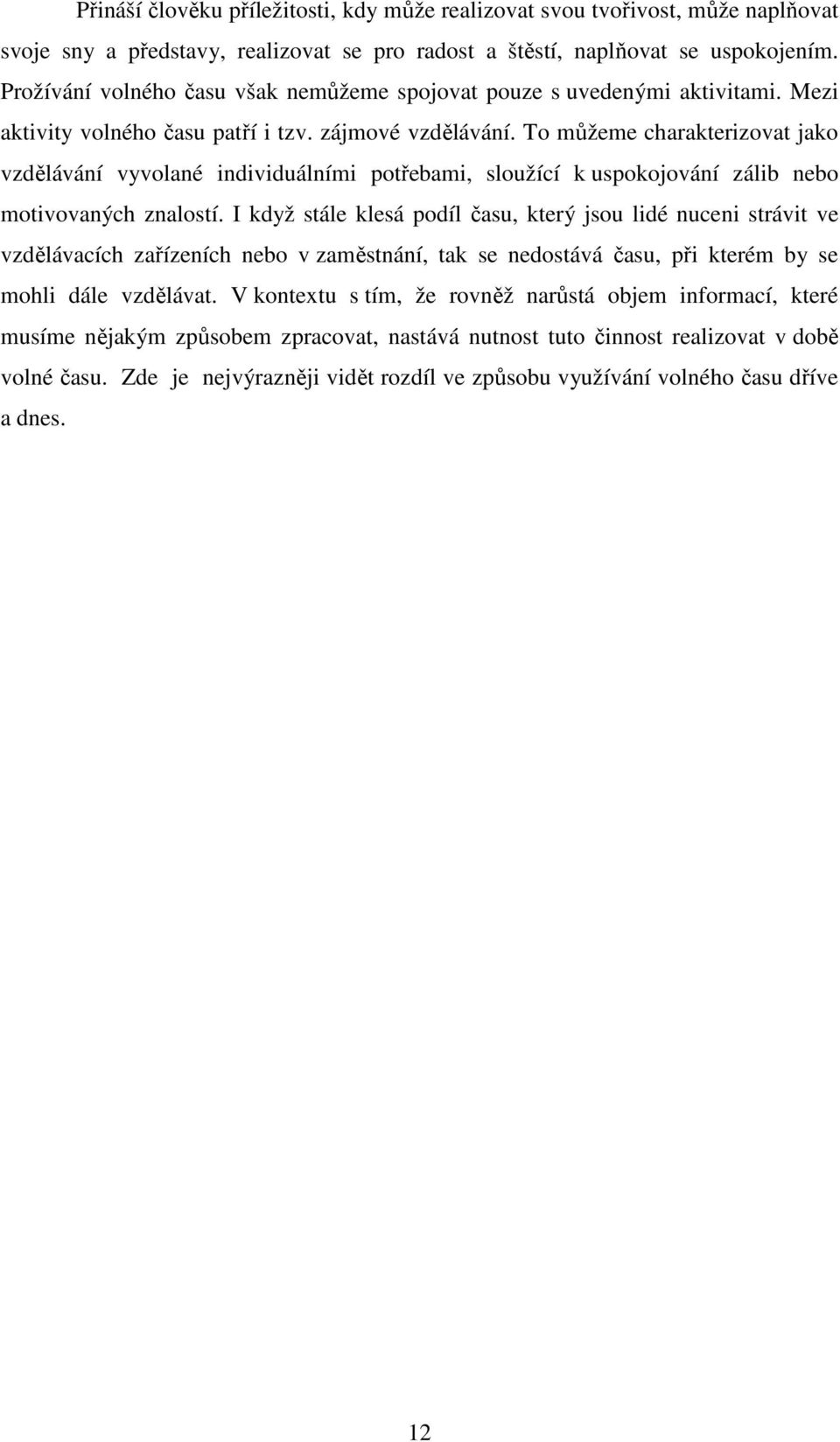 To můžeme charakterizovat jako vzdělávání vyvolané individuálními potřebami, sloužící k uspokojování zálib nebo motivovaných znalostí.