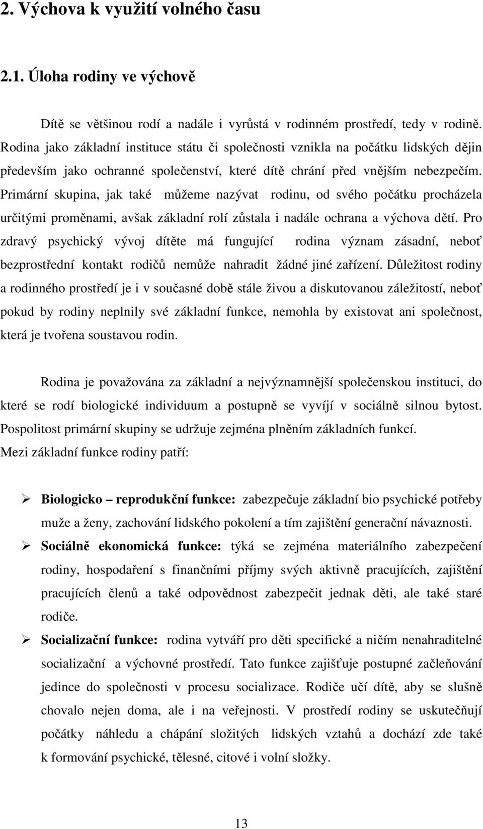 Primární skupina, jak také můžeme nazývat rodinu, od svého počátku procházela určitými proměnami, avšak základní rolí zůstala i nadále ochrana a výchova dětí.