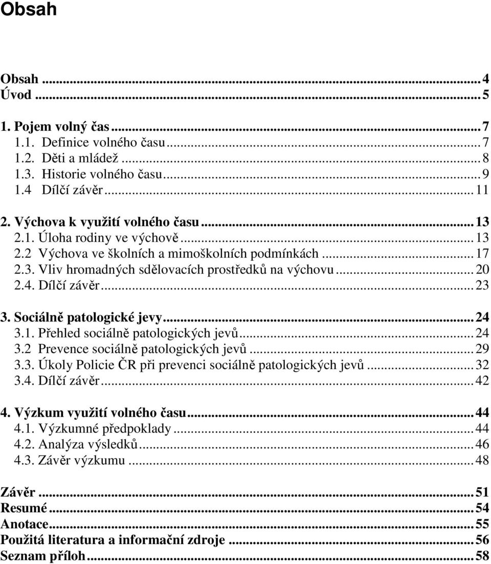 ..24 3.2 Prevence sociálně patologických jevů...29 3.3. Úkoly Policie ČR při prevenci sociálně patologických jevů...32 3.4. Dílčí závěr...42 4. Výzkum využití volného času...44 4.1.