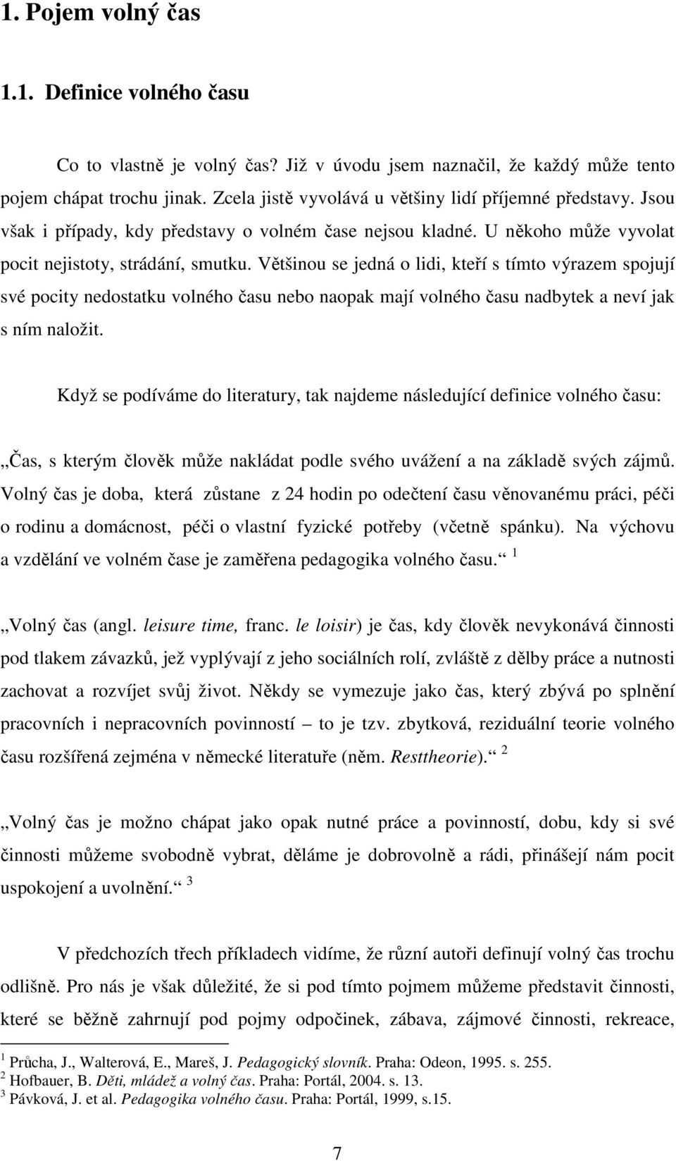 Většinou se jedná o lidi, kteří s tímto výrazem spojují své pocity nedostatku volného času nebo naopak mají volného času nadbytek a neví jak s ním naložit.