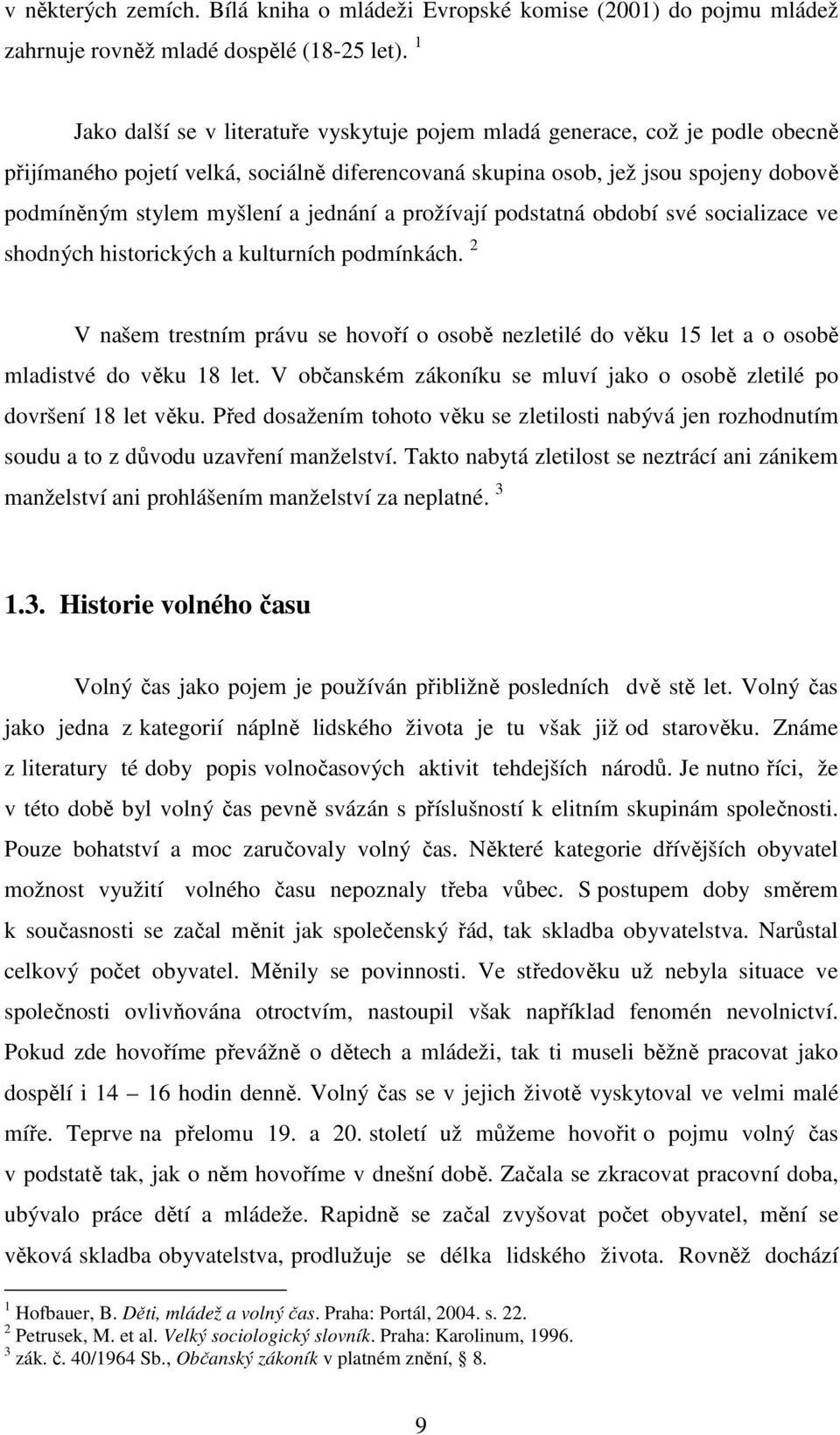 jednání a prožívají podstatná období své socializace ve shodných historických a kulturních podmínkách.