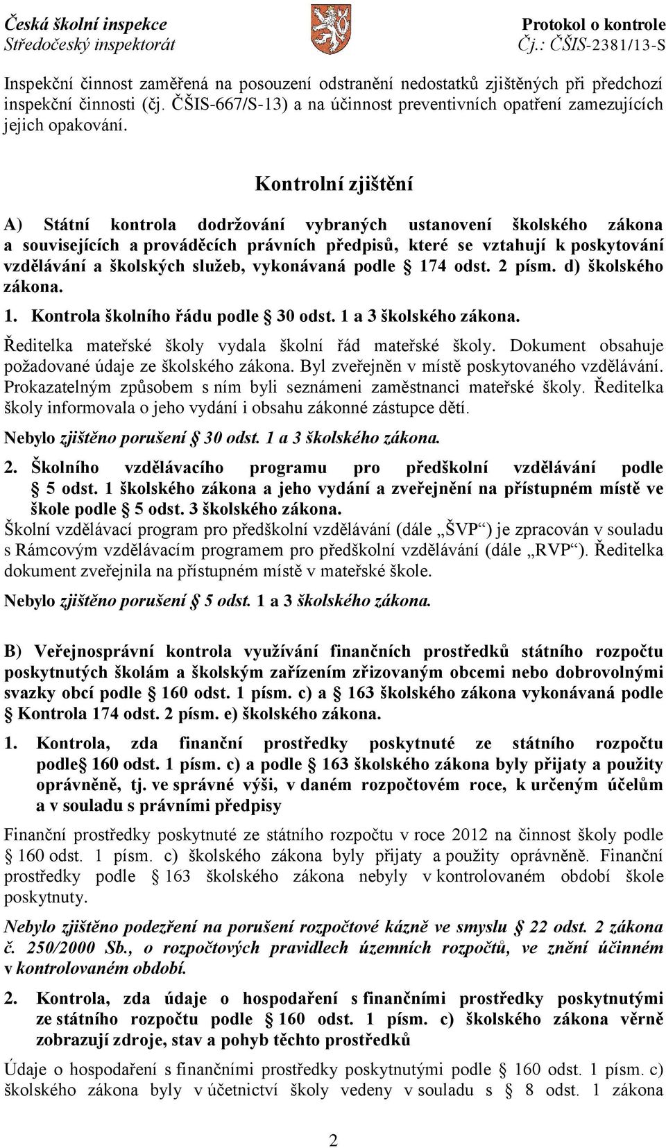 vykonávaná podle 174 odst. 2 písm. d) školského zákona. 1. Kontrola školního řádu podle 30 odst. 1 a 3 školského zákona. Ředitelka mateřské školy vydala školní řád mateřské školy.