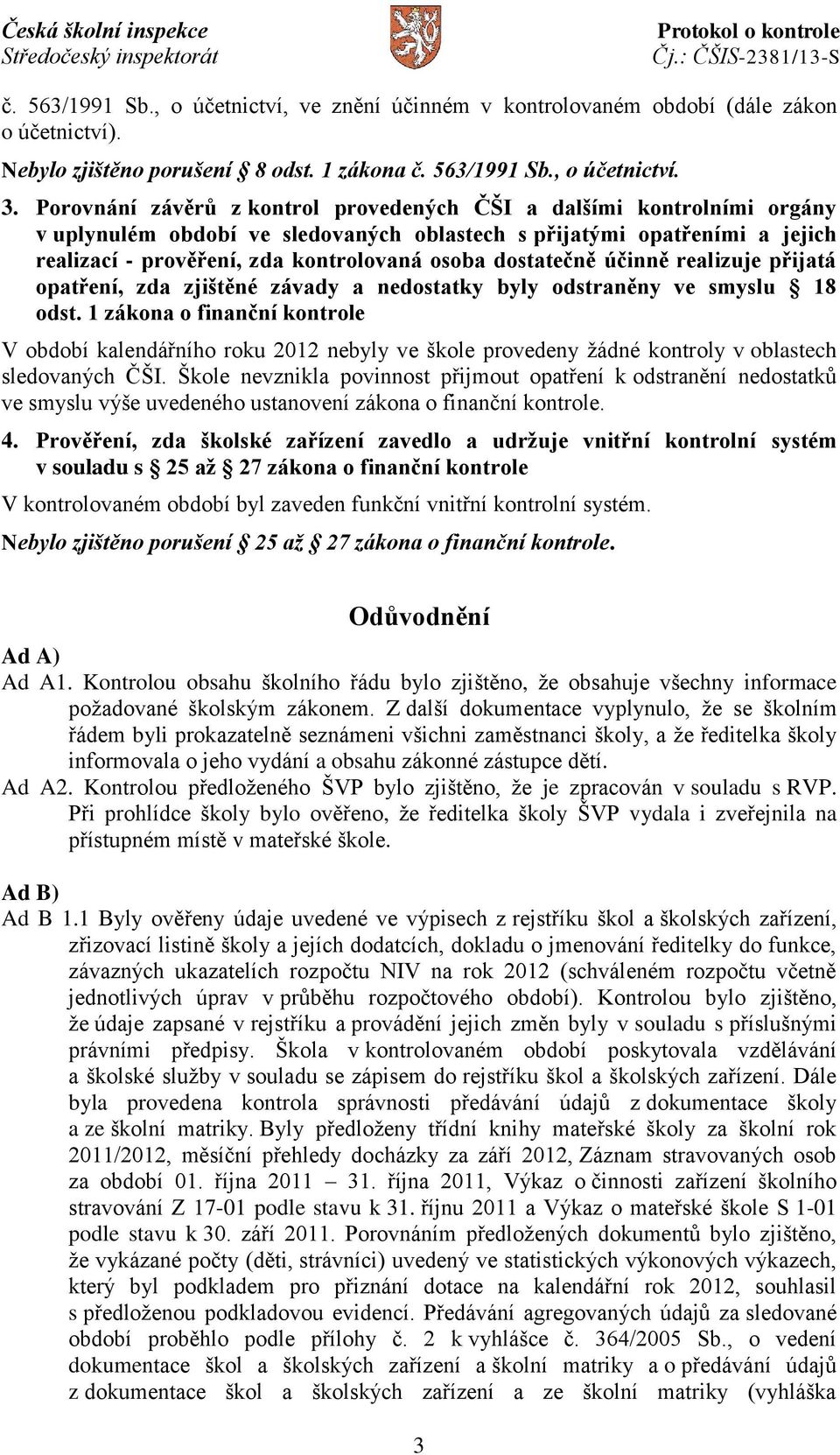 dostatečně účinně realizuje přijatá opatření, zda zjištěné závady a nedostatky byly odstraněny ve smyslu 18 odst.