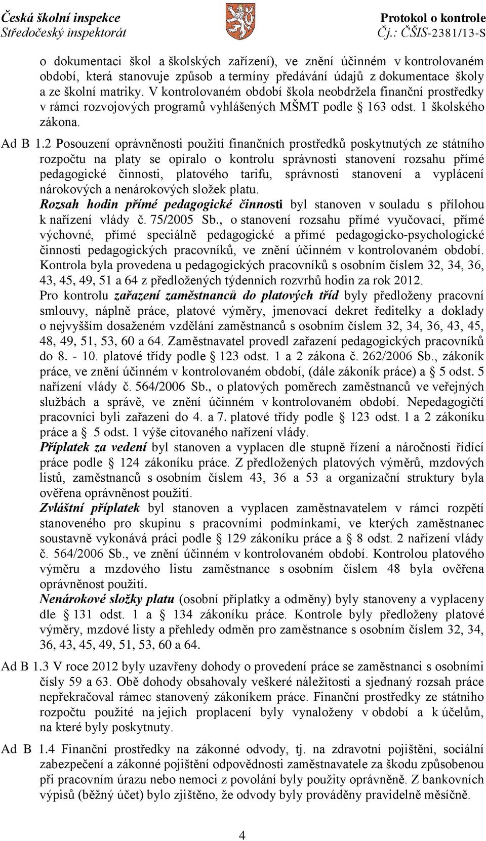 2 Posouzení oprávněnosti použití finančních prostředků poskytnutých ze státního rozpočtu na platy se opíralo o kontrolu správnosti stanovení rozsahu přímé pedagogické činnosti, platového tarifu,