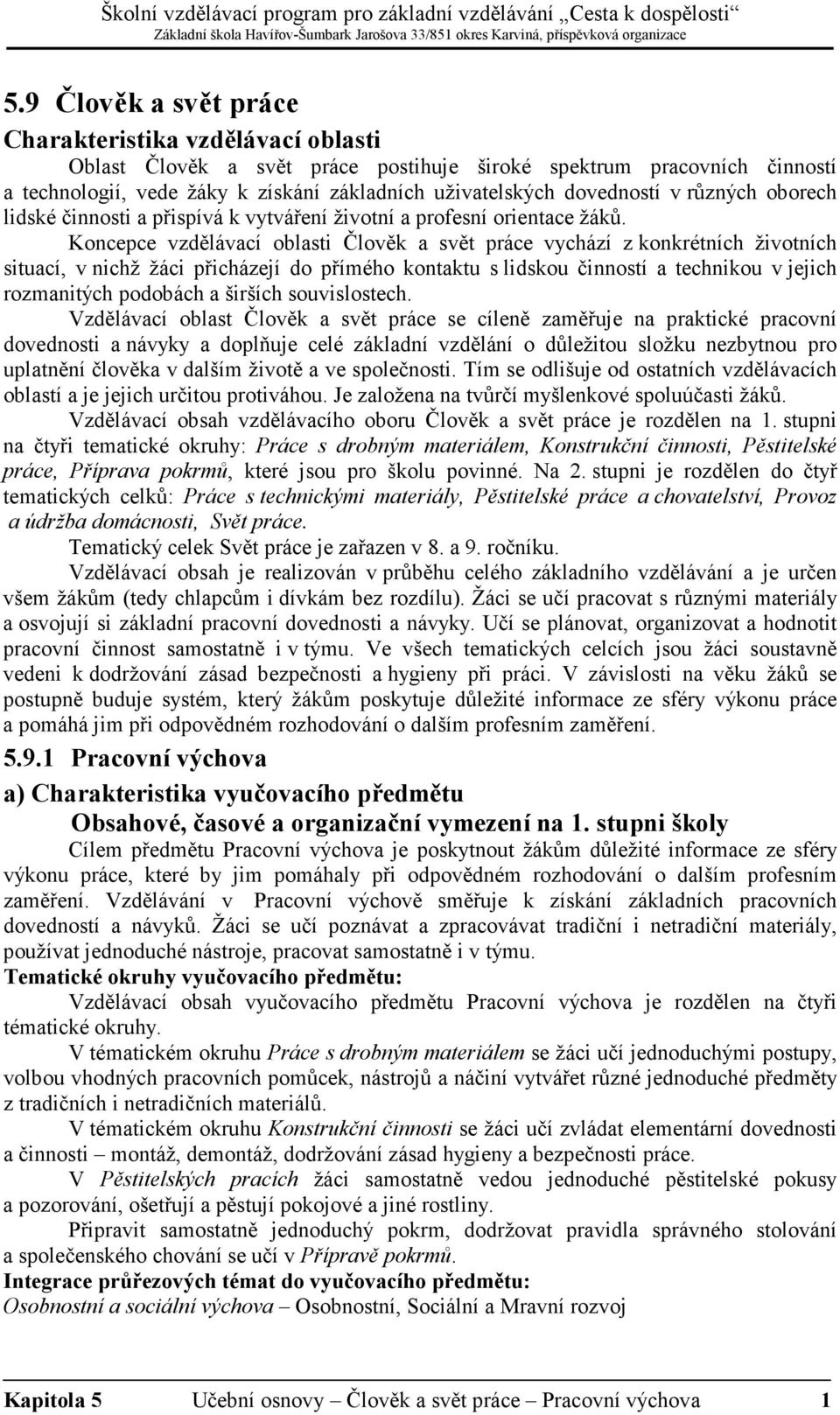 Koncepce vzdělávací oblasti Člověk a svět práce vychází z konkrétních životních situací, v nichž žáci přicházejí do přímého kontaktu s lidskou činností a technikou v jejich rozmanitých podobách a