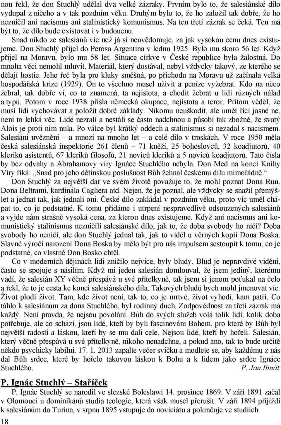 Snad nikdo ze salesiánů víc než já si neuvědomuje, za jak vysokou cenu dnes existujeme. Don Stuchlý přijel do Perosa Argentina v lednu 1925. Bylo mu skoro 56 let.