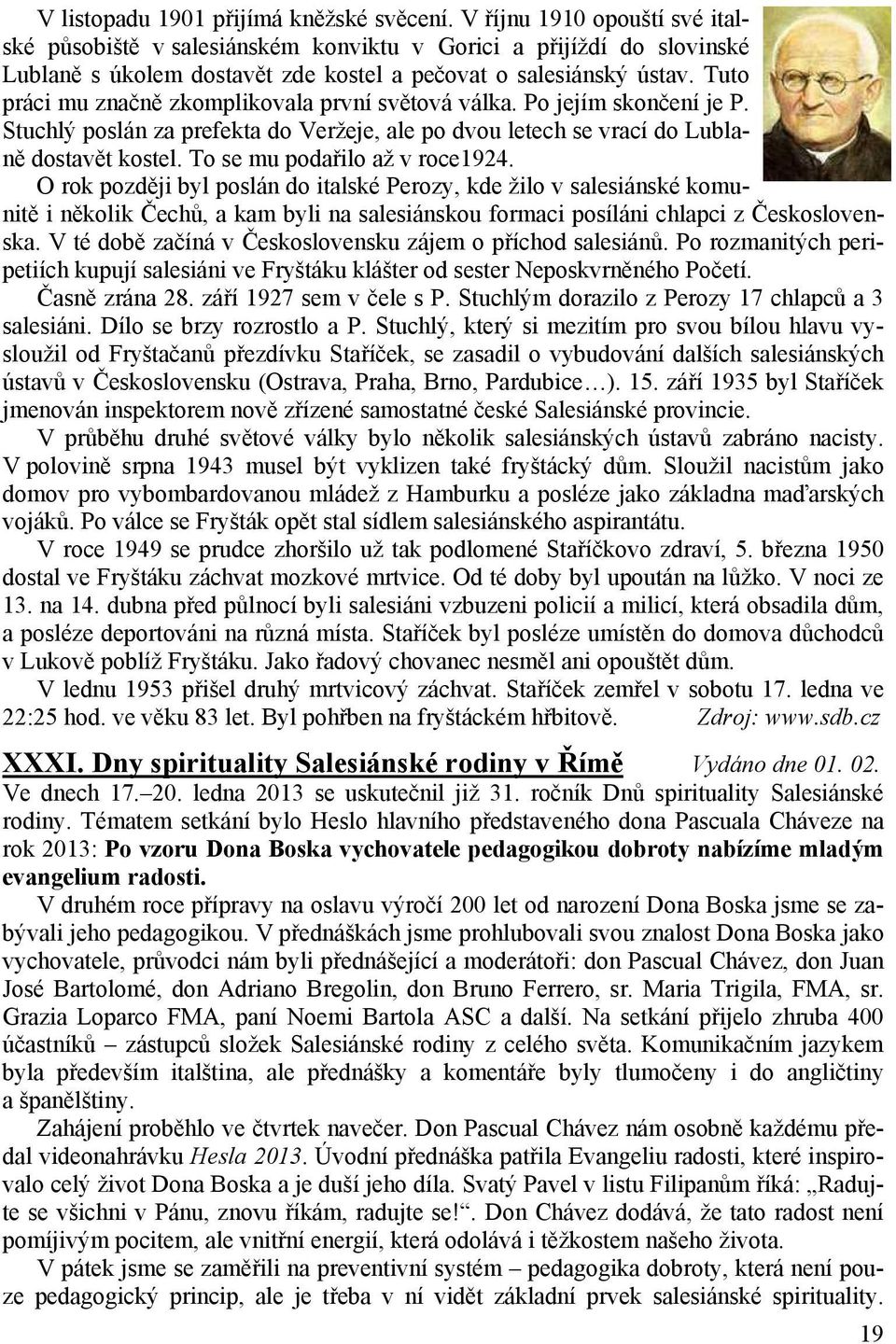 Tuto práci mu značně zkomplikovala první světová válka. Po jejím skončení je P. Stuchlý poslán za prefekta do Veržeje, ale po dvou letech se vrací do Lublaně dostavět kostel.