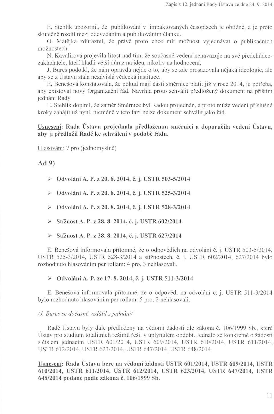 že p rá vě proto chce míl možn ost vyj edná vat o publik ačních možno stech. N. Kavalírová proje vila lítost nad tím, že s o u čas né vedení nenavazuj e na své p ře d c h ůd c e zakladatele.