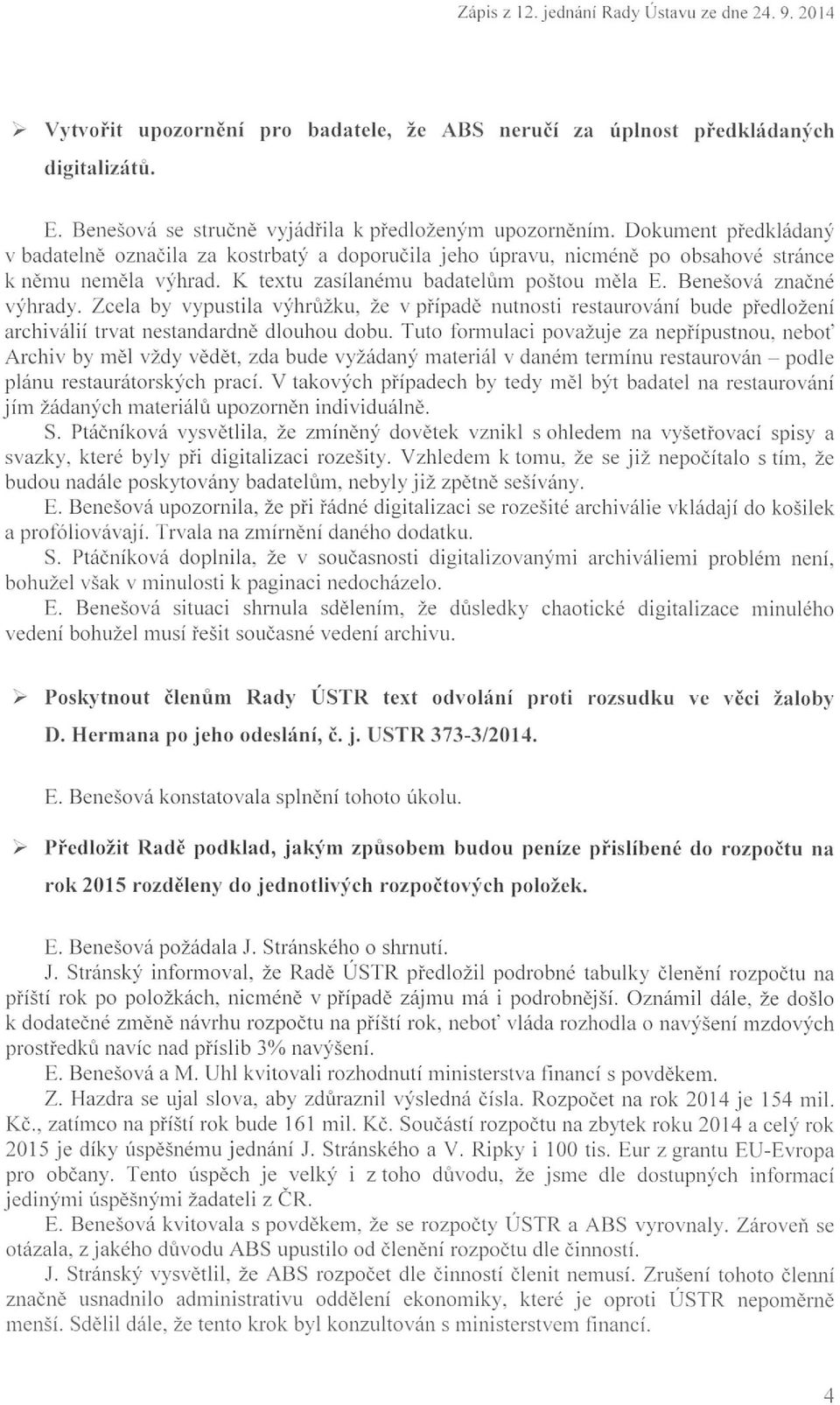 n ic mé ně po obsahové stránce k n ěmu nem ěl a výhrad. K textu zas ílanému bada tel ům poštou m ěl a E. Bene šov á zn ač n é výhrady. Zcela by vypus tila výhr ů žku.