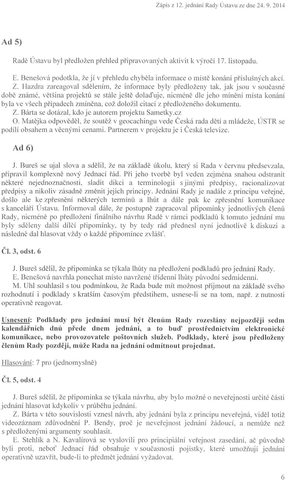 vět šina projekt ů se stále j e š tě d olaďuje. nic mé ně dle jeho míněn í místa konání byla ve všech p řípadech zm í ně na. což doložil citací z p řed ložen éh o dokumentu. Z.