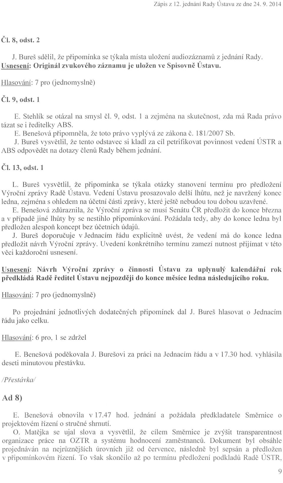 zda má Rada právo tázat se i ře d i t e l k y A BS. E. Benešová p řipo nm ě la. že toto právo vyp lývá ze zákona č. 18 1/2007 Sb. J. Bureš v y sv ě t l i l.