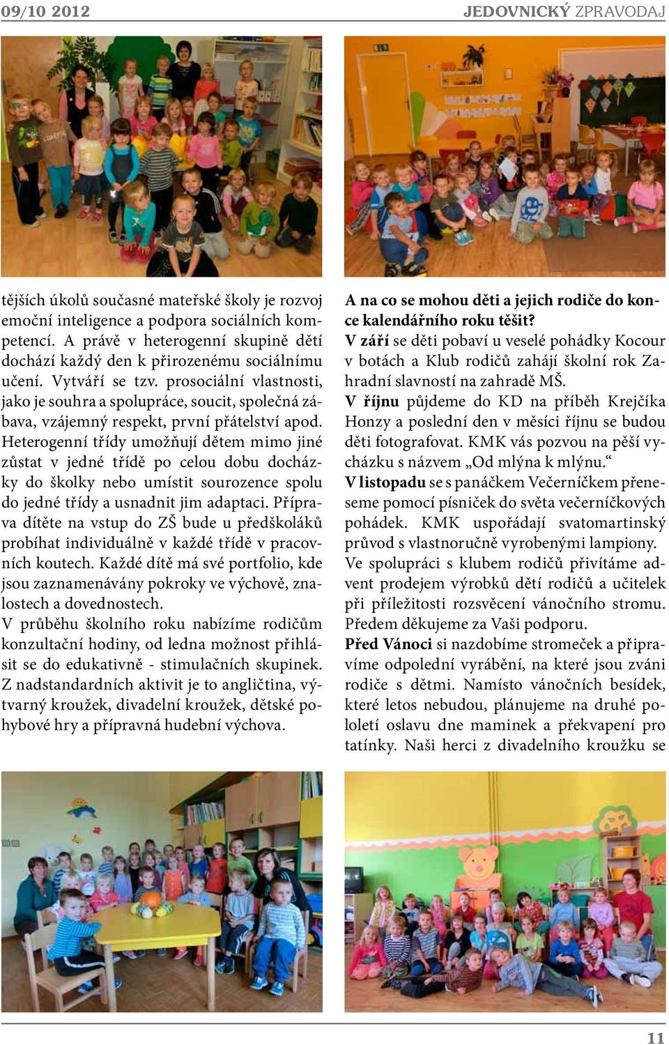 prosociální vlastnosti, jako je souhra a spolupráce, soucit, společná zábava, vzájemný respekt, první přátelství apod.