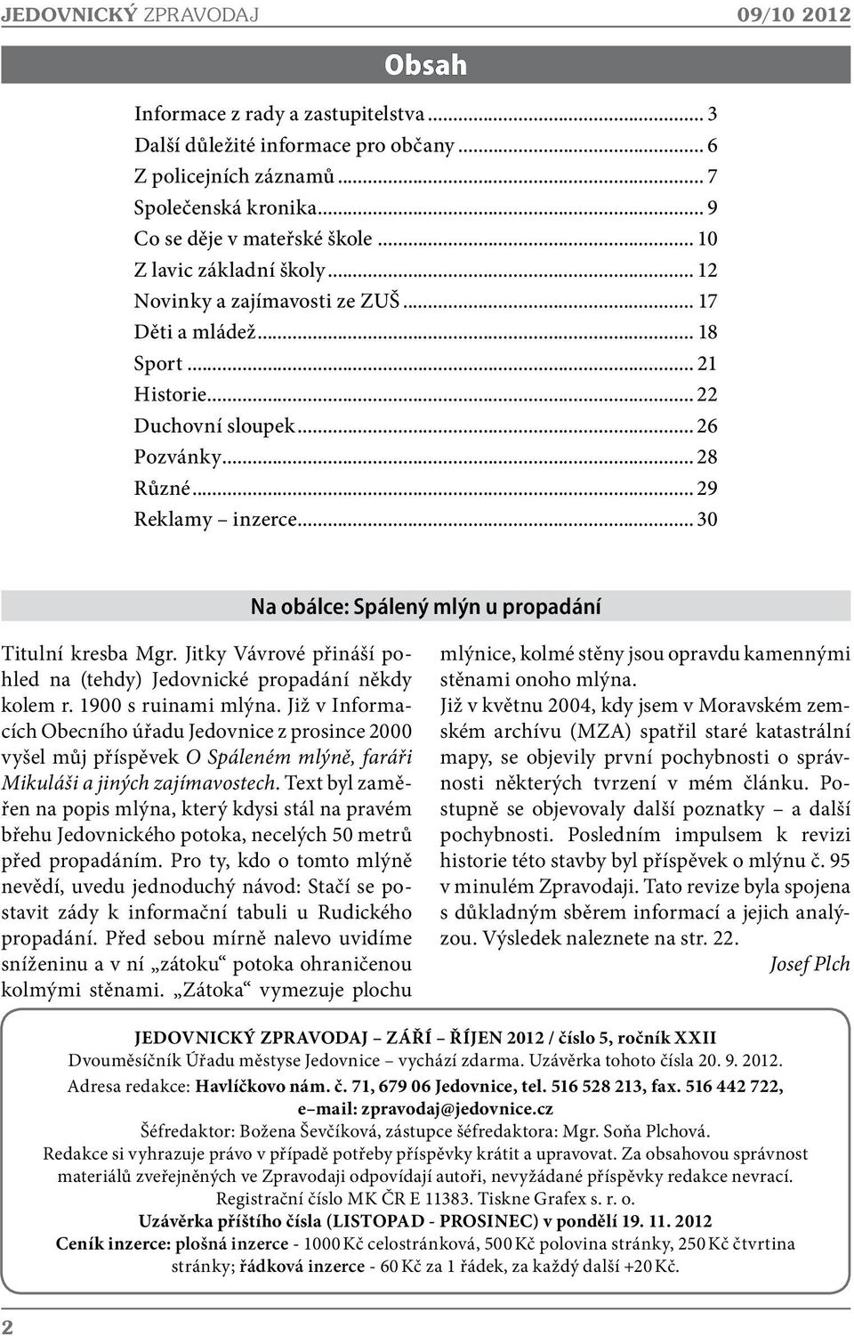 .. 30 Na obálce: Spálený mlýn u propadání Titulní kresba Mgr. Jitky Vávrové přináší pohled na (tehdy) Jedovnické propadání někdy kolem r. 1900 s ruinami mlýna.