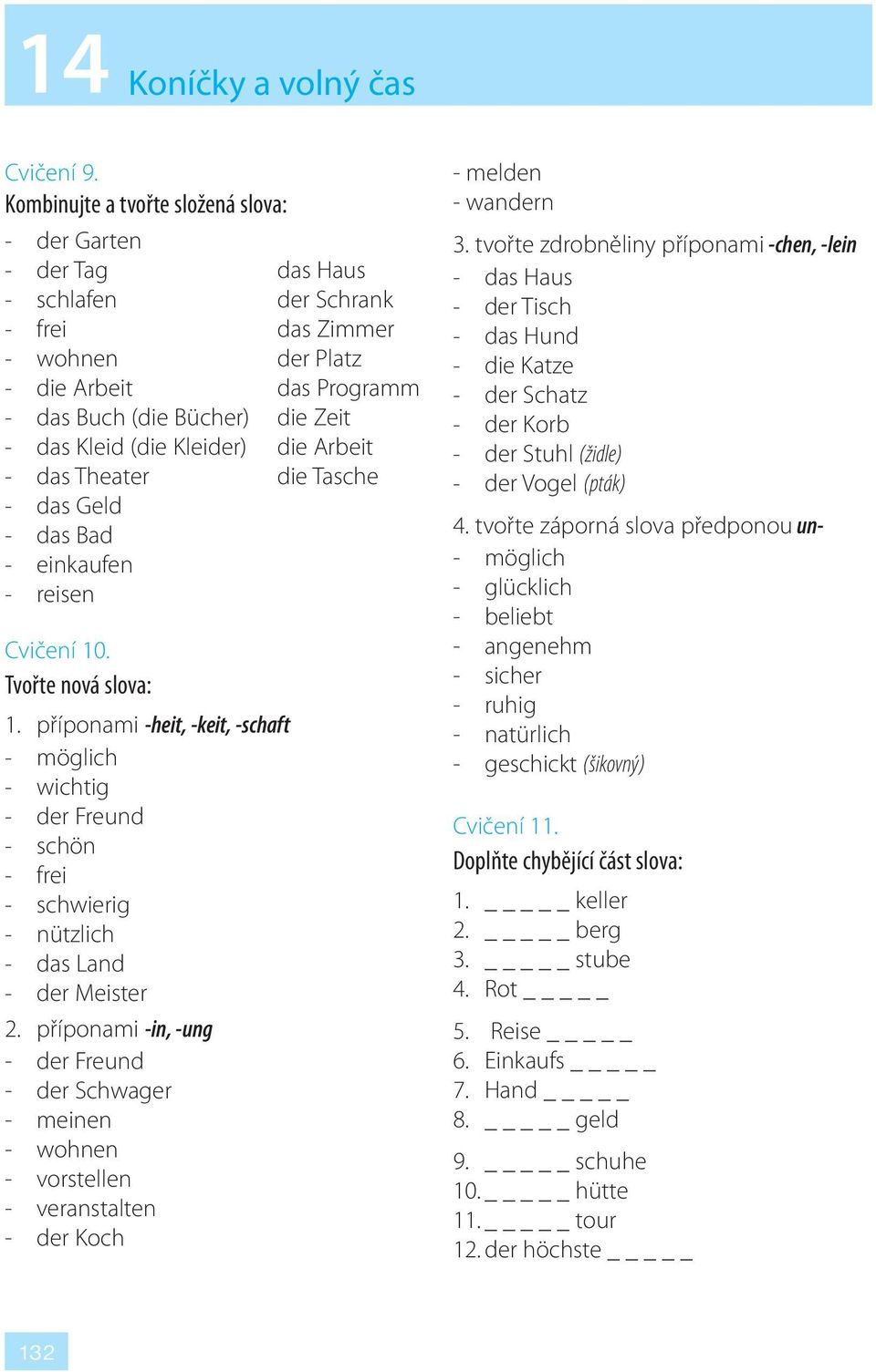 (die Kleider) die Arbeit - das Theater die Tasche - das Geld - das Bad - einkaufen - reisen Cvičení 10. Tvořte nová slova: 1.