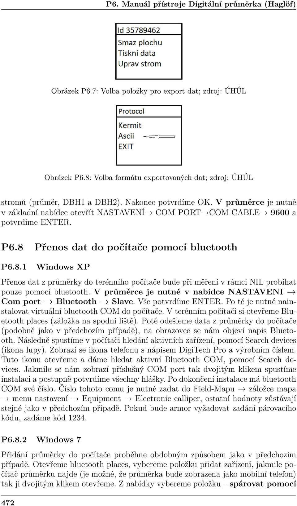 Přenos dat do počítače pomocí bluetooth P6.8.1 Windows XP Přenos dat z průměrky do terénního počítače bude při měření v rámci NIL probíhat pouze pomocí bluetooth.