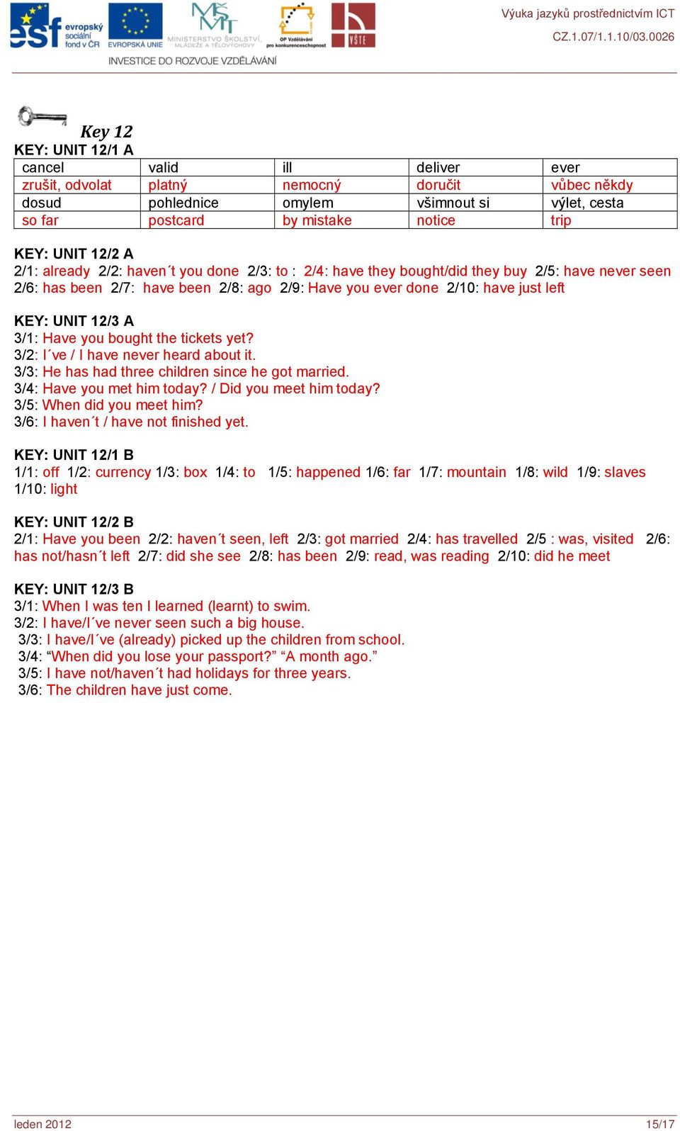 KEY: UNIT 12/3 A 3/1: Have you bought the tickets yet? 3/2: I ve / I have never heard about it. 3/3: He has had three children since he got married. 3/4: Have you met him today?