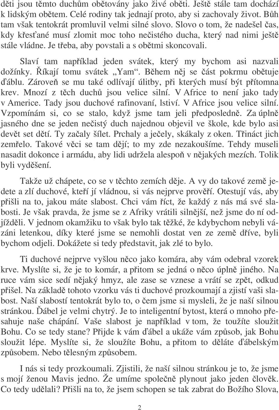 Slaví tam napíklad jeden svátek, který my bychom asi nazvali dožínky. íkají tomu svátek Yam. Bhem nj se ást pokrmu obtuje áblu. Zárove se mu také odlívají úlitby, pi kterých musí být pítomna krev.