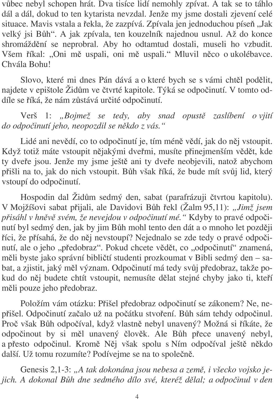 Všem íkal: Oni m uspali, oni m uspali. Mluvil nco o ukolébavce. Chvála Bohu! Slovo, které mi dnes Pán dává a o které bych se s vámi chtl podlit, najdete v epištole Židm ve tvrté kapitole.