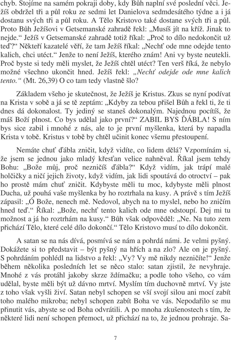 Nkteí kazatelé ví, že tam Ježíš íkal: Nech ode mne odejde tento kalich, chci utéct. Jenže to není Ježíš, kterého znám! Ani vy byste neutekli. Pro byste si tedy mli myslet, že Ježíš chtl utéct?