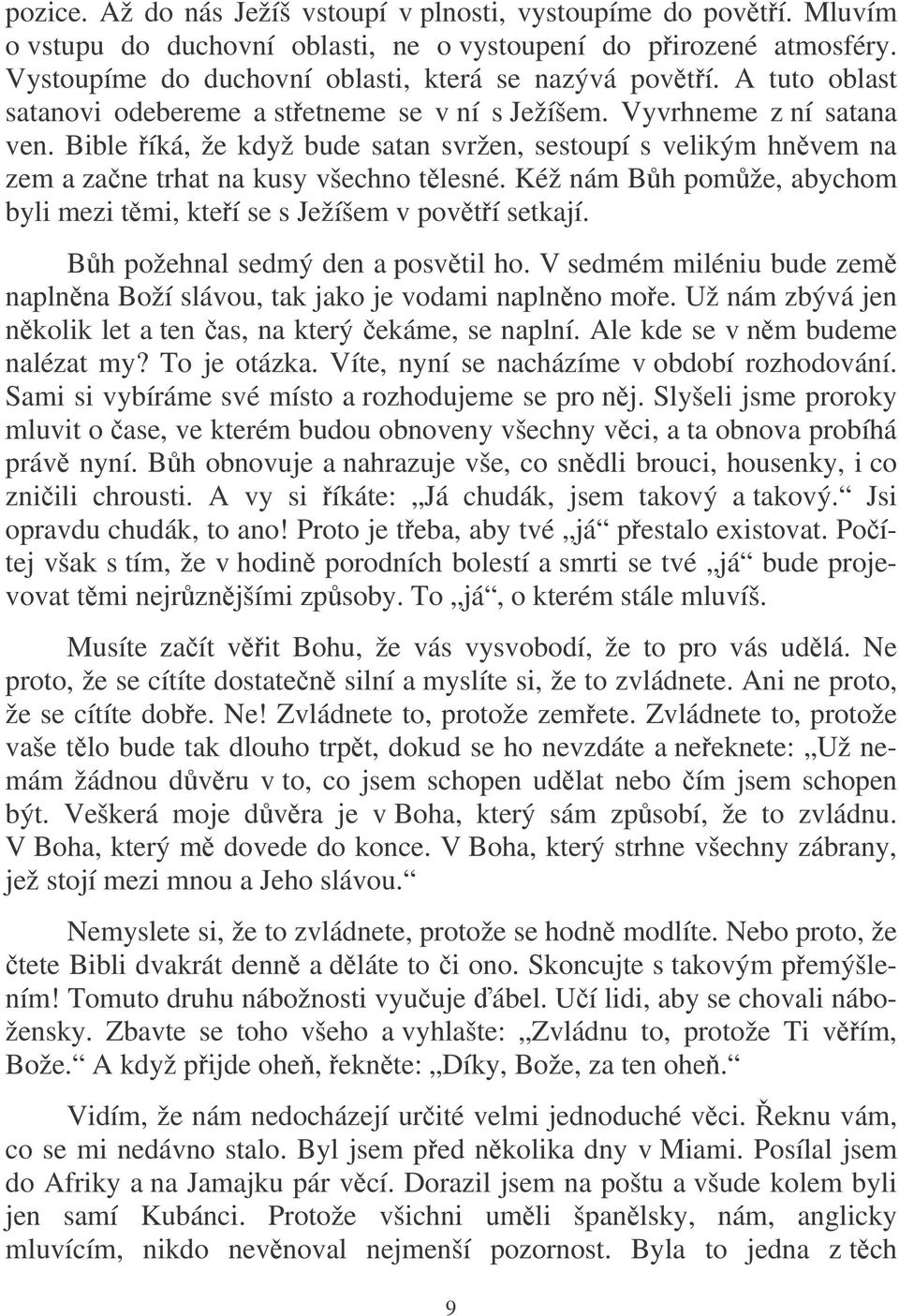 Kéž nám Bh pomže, abychom byli mezi tmi, kteí se s Ježíšem v povtí setkají. Bh požehnal sedmý den a posvtil ho. V sedmém miléniu bude zem naplnna Boží slávou, tak jako je vodami naplnno moe.