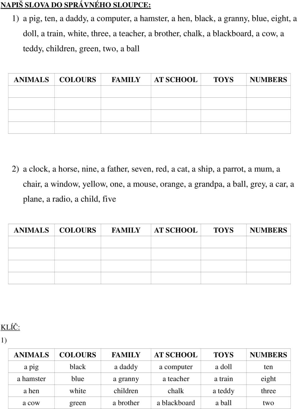 chair, a window, yellow, one, a mouse, orange, a grandpa, a ball, grey, a car, a plane, a radio, a child, five ANIMALS COLOURS FAMILY AT SCHOOL TOYS NUMBERS 1) ANIMALS COLOURS FAMILY AT