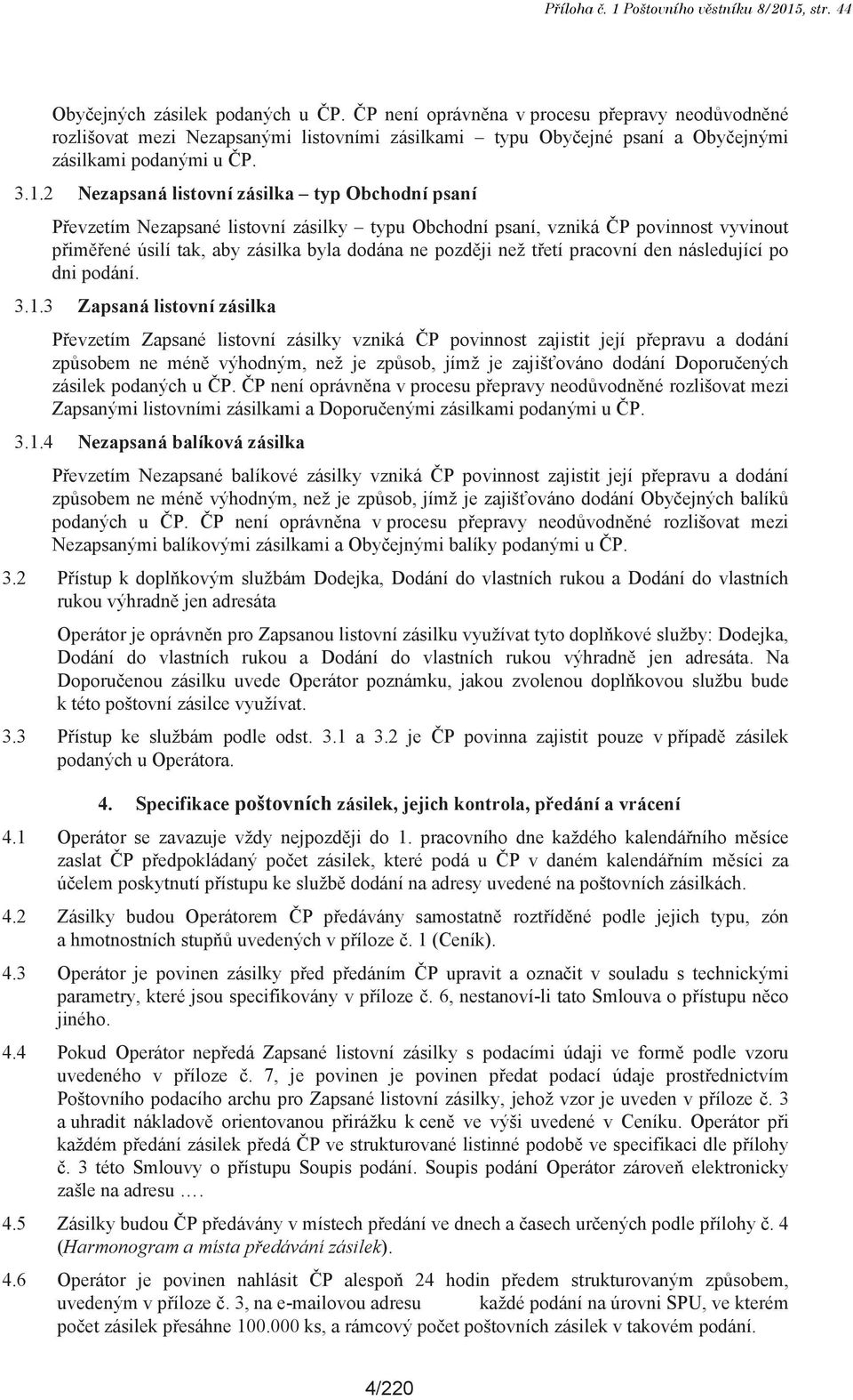 2 Nezapsaná listovní zásilka typ Obchodní psaní Převzetím Nezapsané listovní zásilky typu Obchodní psaní, vzniká ČP povinnost vyvinout přiměřené úsilí tak, aby zásilka byla dodána ne později než