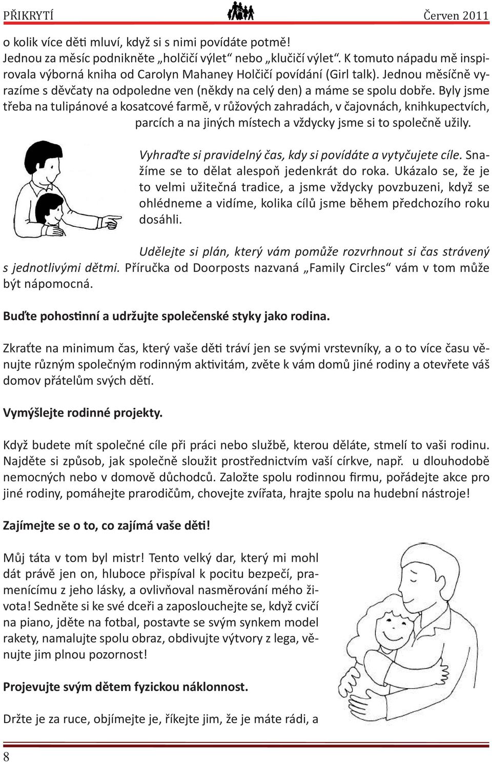 Byly jsme třeba na tulipánové a kosatcové farmě, v růžových zahradách, v čajovnách, knihkupectvích, parcích a na jiných místech a vždycky jsme si to společně užily.