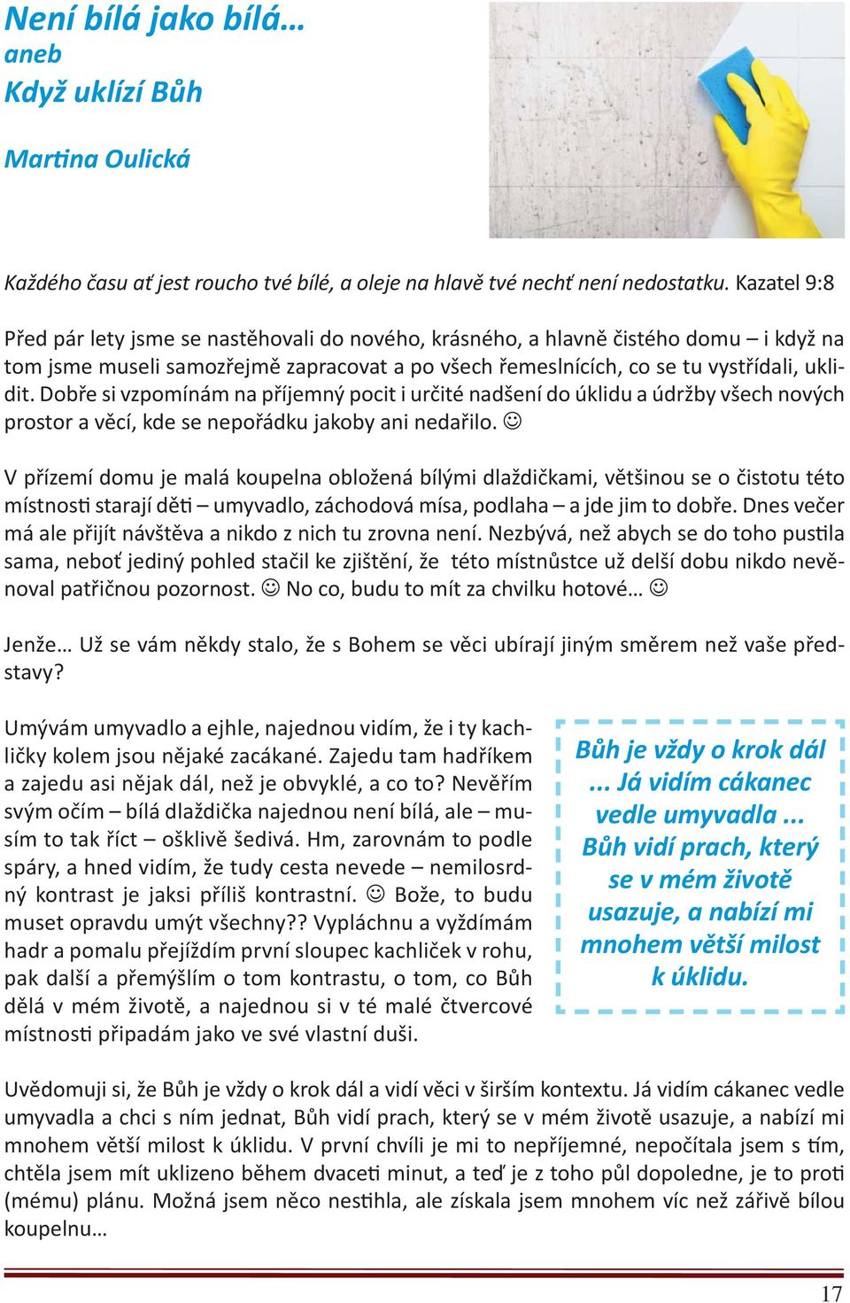 Dobře si vzpomínám na příjemný pocit i určité nadšení do úklidu a údržby všech nových prostor a věcí, kde se nepořádku jakoby ani nedařilo.