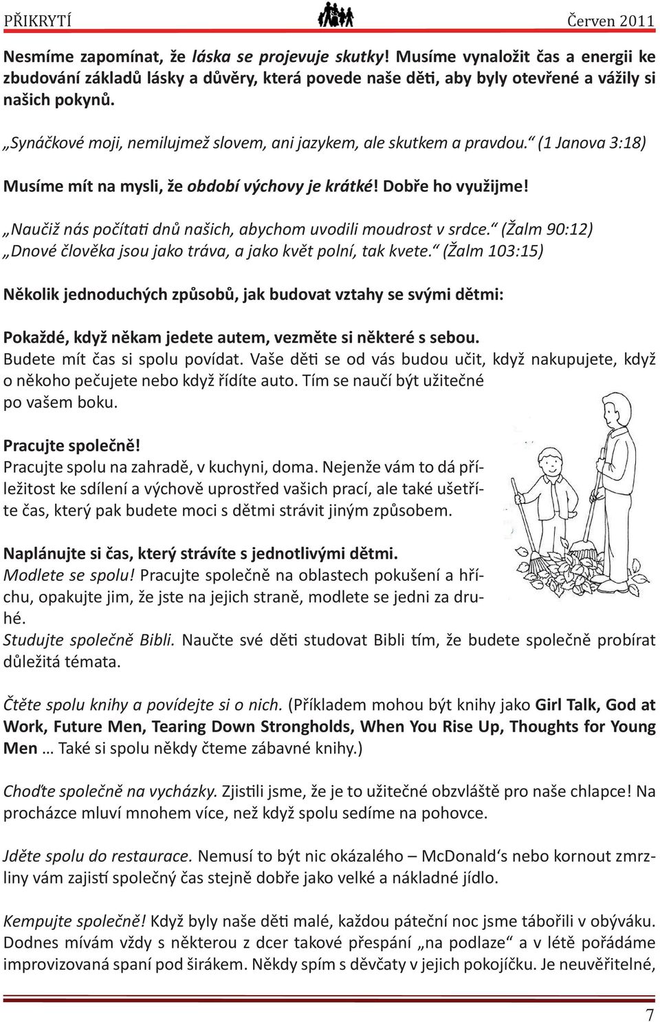 Synáčkové moji, nemilujmež slovem, ani jazykem, ale skutkem a pravdou. (1 Janova 3:18) Musíme mít na mysli, že období výchovy je krátké! Dobře ho využijme!