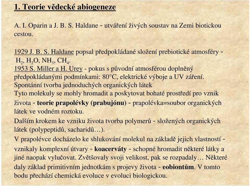 Spontánní tvorba jednoduchých organických látek Tyto molekuly se mohly hromadit a poskytovat bohaté prostředí pro vznik života - teorie prapolévky (prabujónu) - prapolévka=soubor organických látek ve