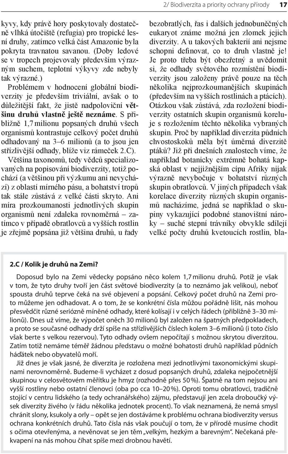 ) Problémem v hodnocení globální biodiverzity je především triviální, avšak o to důležitější fakt, že jistě nadpoloviční většinu druhů vlastně ještě neznáme.