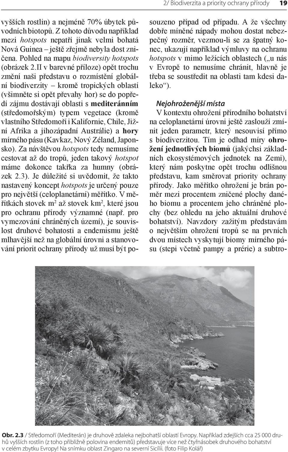 II v barevné příloze) opět trochu změní naši představu o rozmístění globální biodiverzity kromě tropických oblastí (všimněte si opět převahy hor) se do popředí zájmu dostávají oblasti s mediteránním