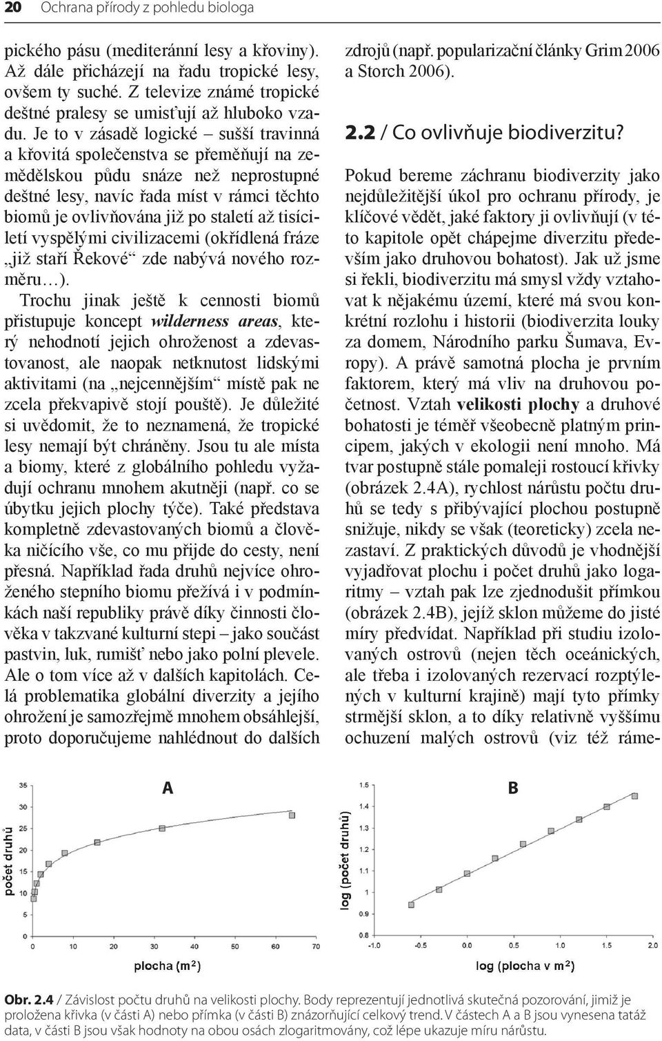 Je to v zásadě logické sušší travinná a křovitá společenstva se přeměňují na zemědělskou půdu snáze než neprostupné deštné lesy, navíc řada míst v rámci těchto biomů je ovlivňována již po staletí až