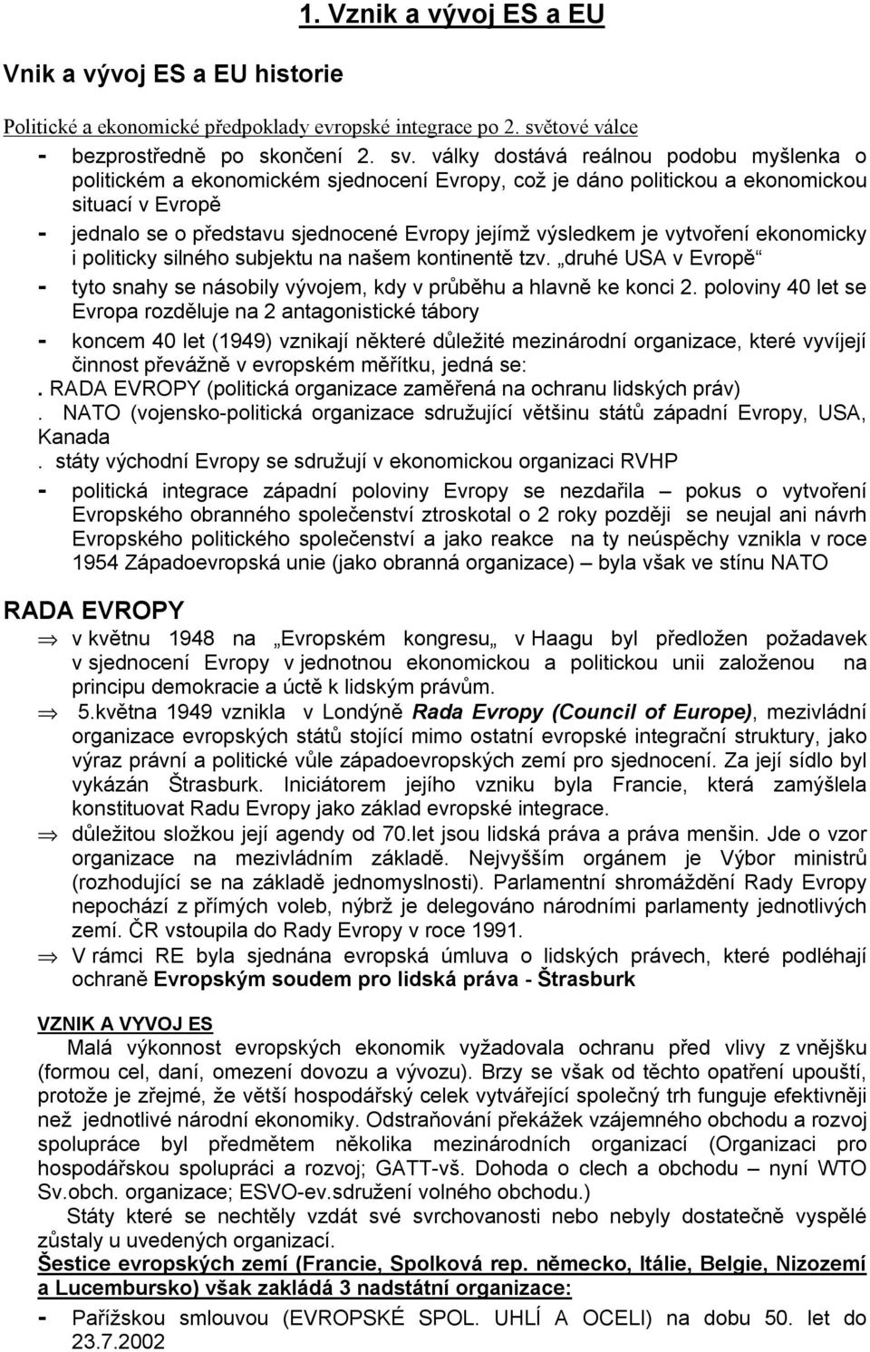 války dostává reálnou podobu myšlenka o politickém a ekonomickém sjednocení Evropy, což je dáno politickou a ekonomickou situací v Evropě - jednalo se o představu sjednocené Evropy jejímž výsledkem