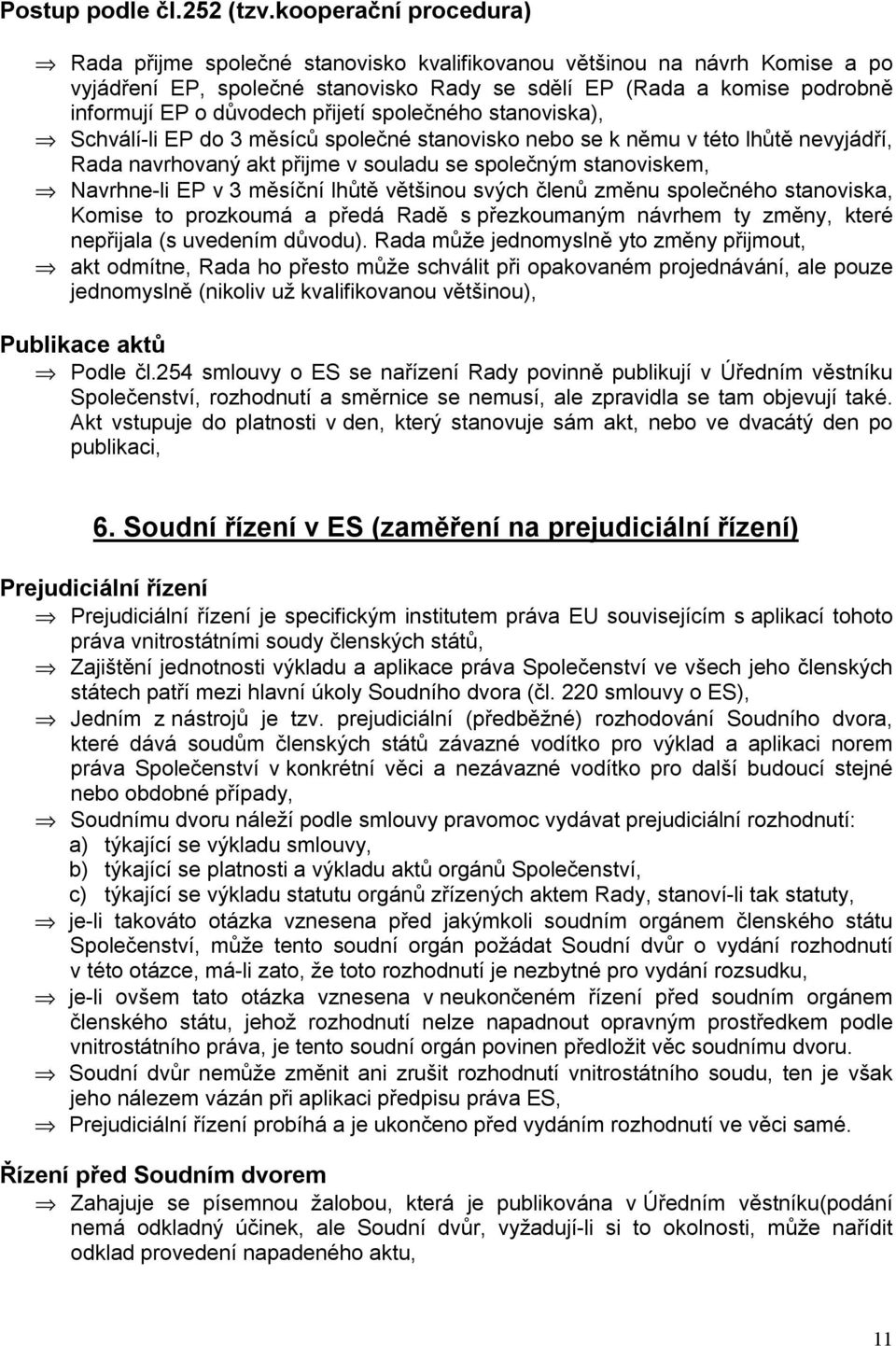 přijetí společného stanoviska), Schválí-li EP do 3 měsíců společné stanovisko nebo se k němu v této lhůtě nevyjádří, Rada navrhovaný akt přijme v souladu se společným stanoviskem, Navrhne-li EP v 3