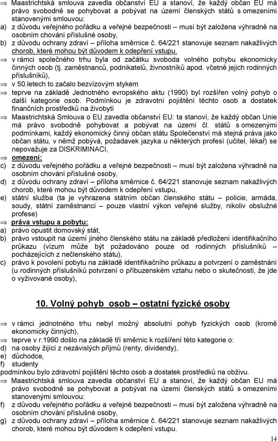 64/221 stanovuje seznam nakažlivých chorob, které mohou být důvodem k odepření vstupu. v rámci společného trhu byla od začátku svoboda volného pohybu ekonomicky činných osob (tj.