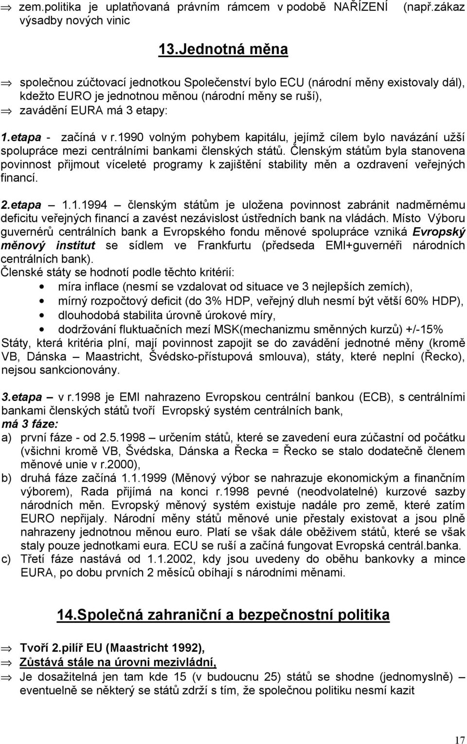 1990 volným pohybem kapitálu, jejímž cílem bylo navázání užší spolupráce mezi centrálními bankami členských států.