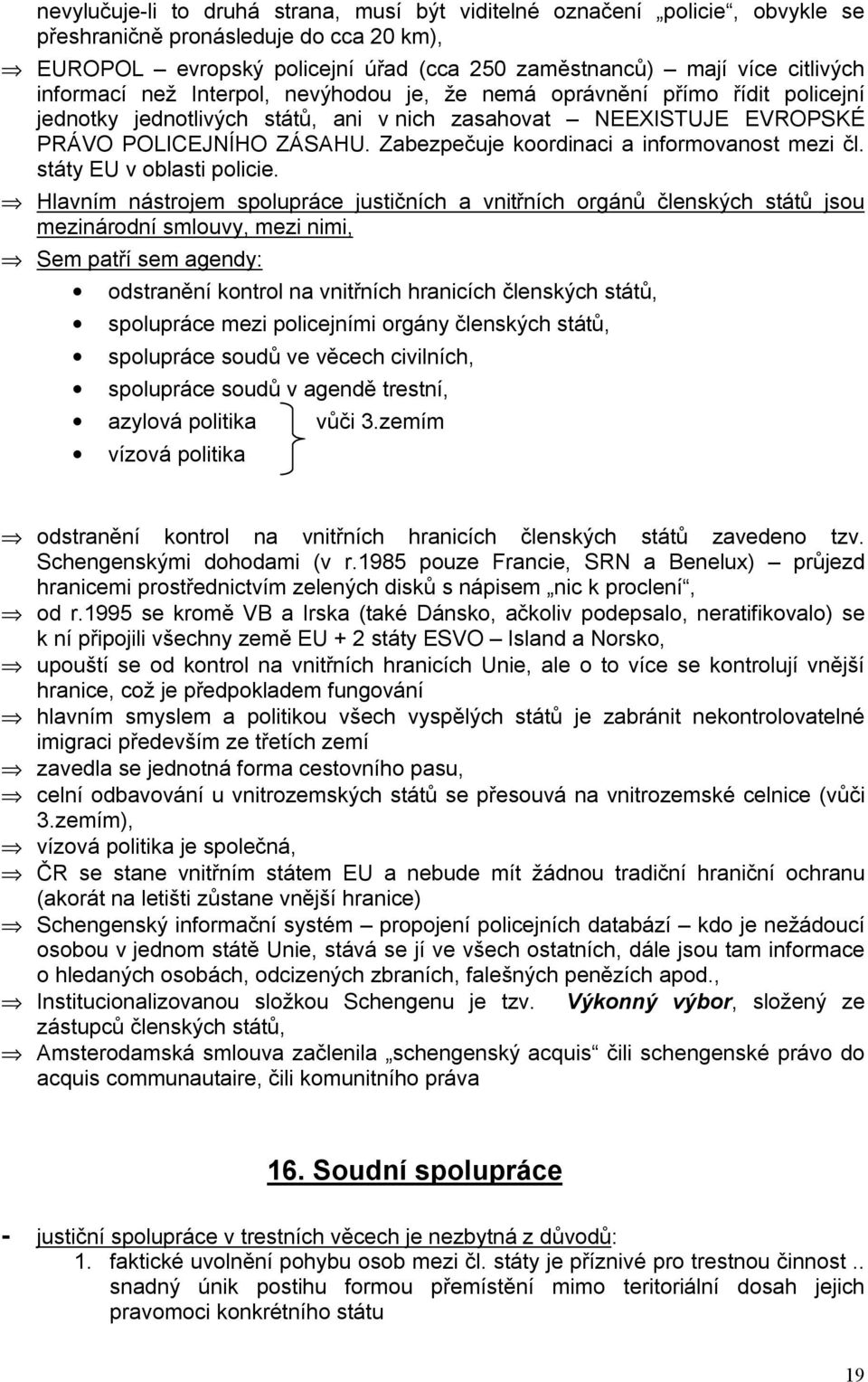 Zabezpečuje koordinaci a informovanost mezi čl. státy EU v oblasti policie.