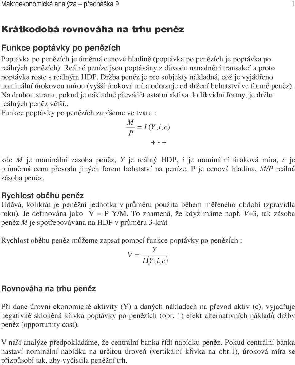 Držba peněz je pro subjekty nákladná, což je vyjádřeno nominální úrokovou mírou (vyšší úroková míra odrazuje od držení bohatství ve formě peněz).